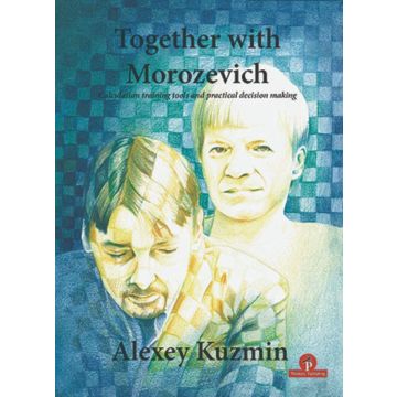 Together With Morozevich: Calculation Training Tools and Practical Decision Making Kuzmin, Alexey