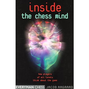 Inside the Chess Mind: How Players of All Levels Think About the Game Aagaard, Grandmaster Jacob