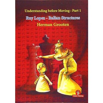Understanding before Moving 1: Ruy Lopez - Italian Structures Grooten, Herman