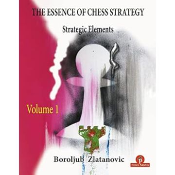 The Essence of Chess Strategy Volume 1: Strategic Elements [Paperback] Zlatanovic, Boroljub