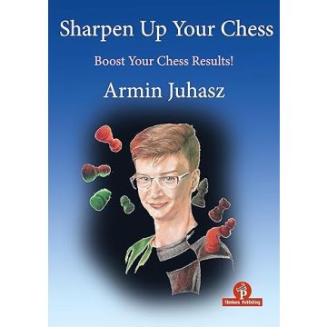 Sharpen Up Your Chess: A Practical Guide To Success [Paperback] Juhasz, Armin