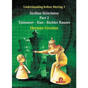 Understanding Before Moving 3 - Part 2: Sicilian Structures - Taimanov - Kan - Richter Rauzer: 4 [Paperback] Grooten, Herman